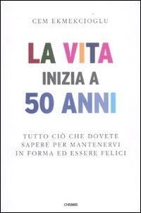 copertina del libro di CEMEKMEKCIOGLU  La vita inizia a 50 anni sui benefici di fare 10000 passi al giorno e altre attività che permettono di restare in forma dopo i 50 anni