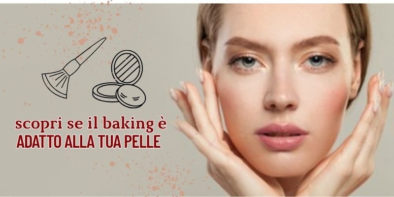 schda illustrativa per "baking trucco per quale tipo di pelle è adatto?" con volto di donna che si circonda il viso con le mani