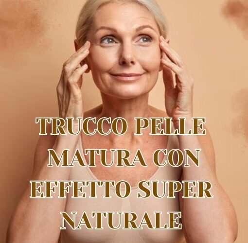 TRUCCO PELLE MATURA CON EFFETTO SUPER NATURALE