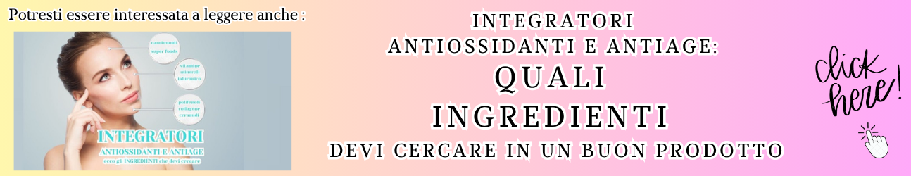 guida agli ingredineti da cercare negli inetgratori antiossidanti e antiage 
