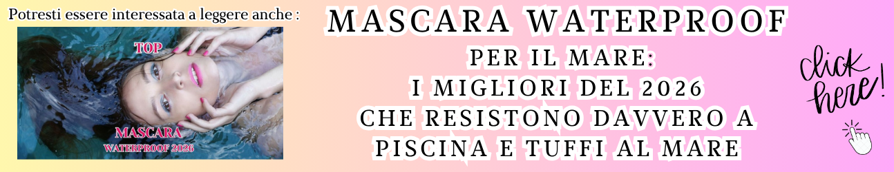 Mascara waterproof per il mare: i migliori del 2026 che resistono davvero a piscina e tuffi al mare