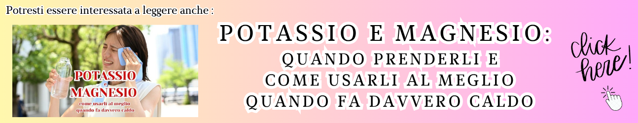 Potassio e magnesio: quando prenderli e come usarli al meglio quando fa davvero caldo